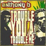 Trouble You a Trouble Me Trouble You a Trouble Me